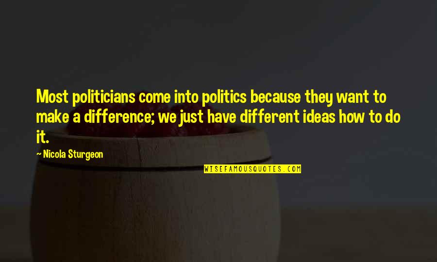 Kikkert Med Quotes By Nicola Sturgeon: Most politicians come into politics because they want
