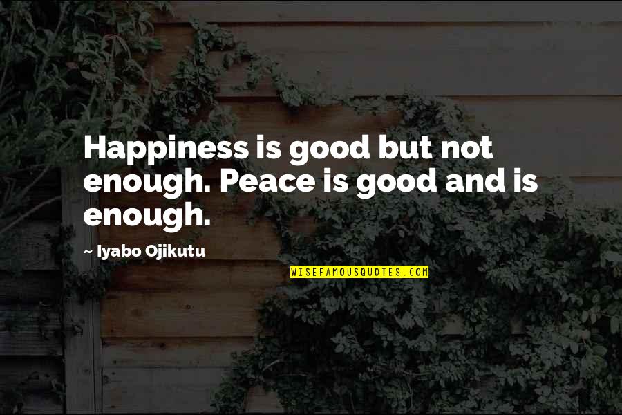 Kikkertgrossisten Quotes By Iyabo Ojikutu: Happiness is good but not enough. Peace is