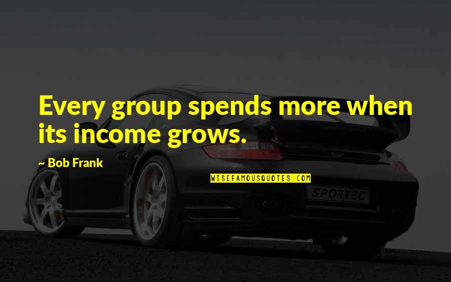 Kikomi Quotes By Bob Frank: Every group spends more when its income grows.