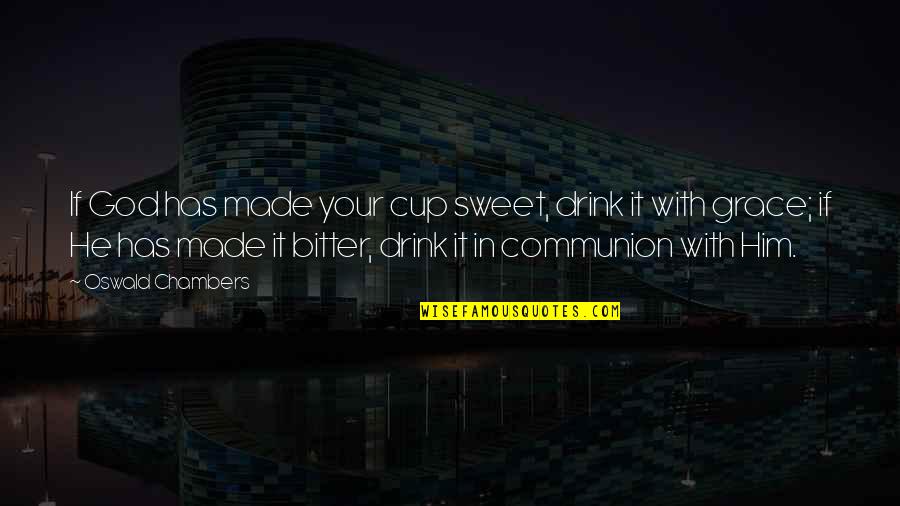Kikos Kosher Quotes By Oswald Chambers: If God has made your cup sweet, drink