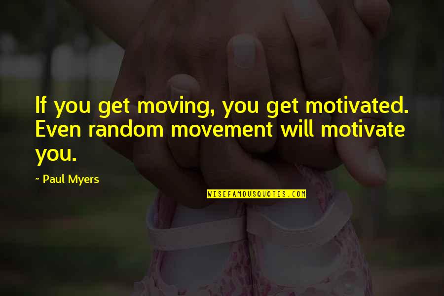 Kikuchi Momoko Quotes By Paul Myers: If you get moving, you get motivated. Even