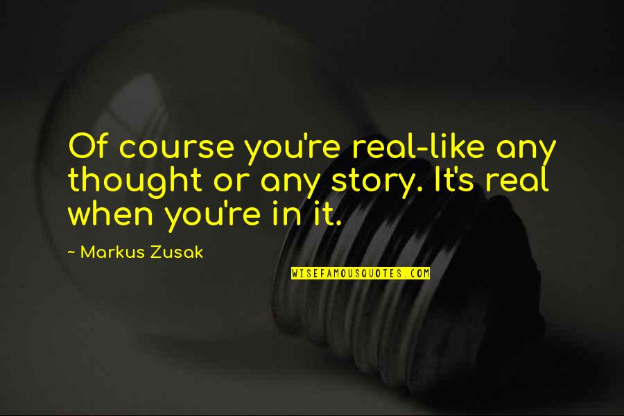 Kikukawa Mitsuha Quotes By Markus Zusak: Of course you're real-like any thought or any