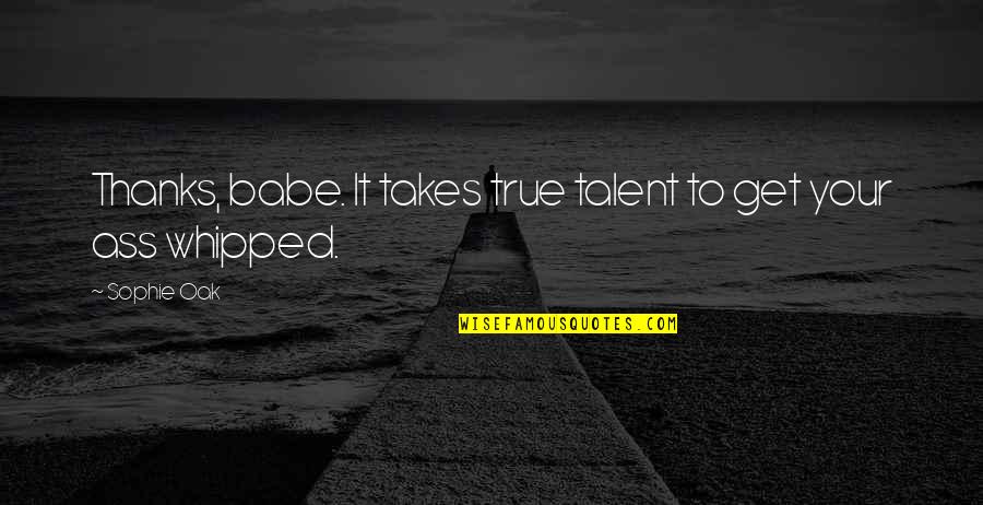 Kikuko Inoue Quotes By Sophie Oak: Thanks, babe. It takes true talent to get