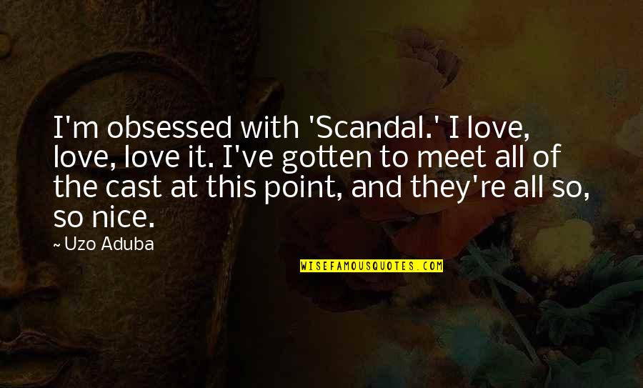 Kikuko Inoue Quotes By Uzo Aduba: I'm obsessed with 'Scandal.' I love, love, love Kikuko Inoue Quotes By Uzo Aduba: I'm obsessed with 'Scandal.' I love, love, love