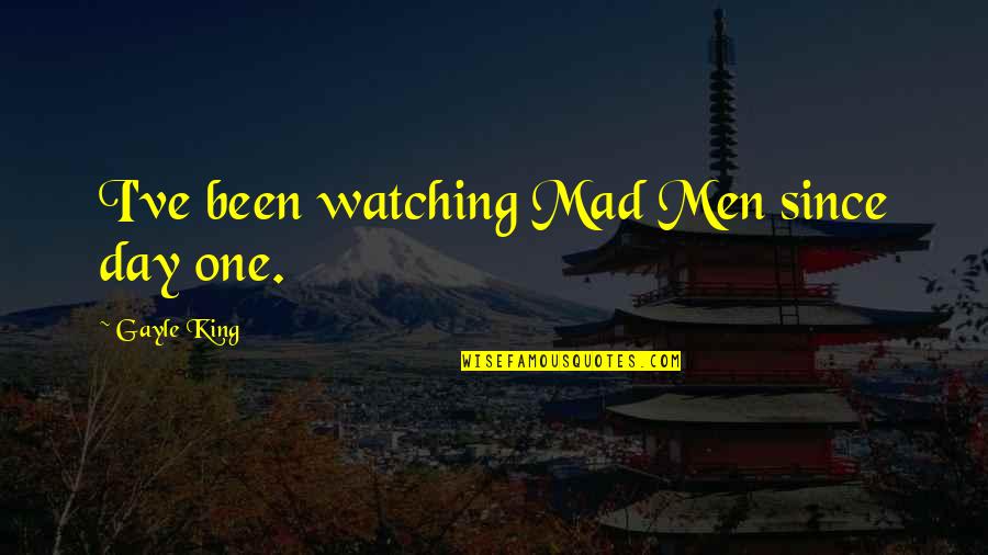 Kikuno Vs Ferguson Quotes By Gayle King: I've been watching Mad Men since day one. Kikuno Vs Ferguson Quotes By Gayle King: I've been watching Mad Men since day one.