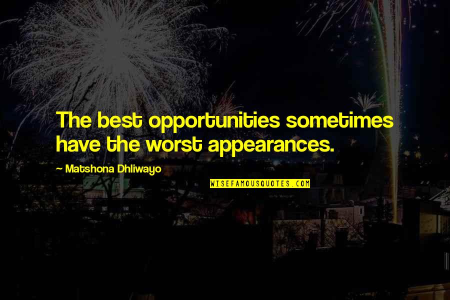 Kikuno Vs Ferguson Quotes By Matshona Dhliwayo: The best opportunities sometimes have the worst appearances. Kikuno Vs Ferguson Quotes By Matshona Dhliwayo: The best opportunities sometimes have the worst appearances.