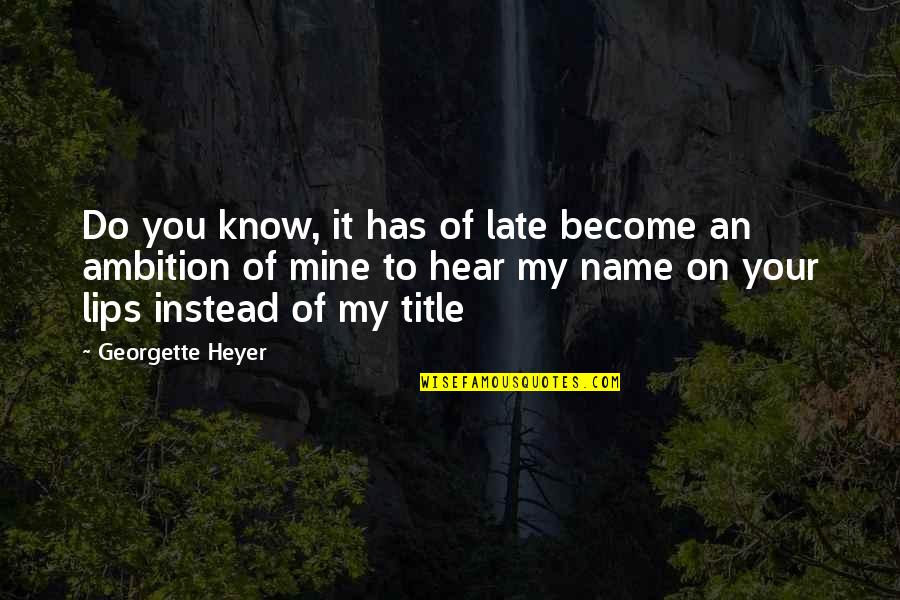 Kikurage Quotes By Georgette Heyer: Do you know, it has of late become
