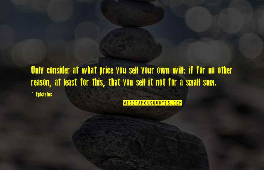 Kikuyo Pasto Quotes By Epictetus: Only consider at what price you sell your