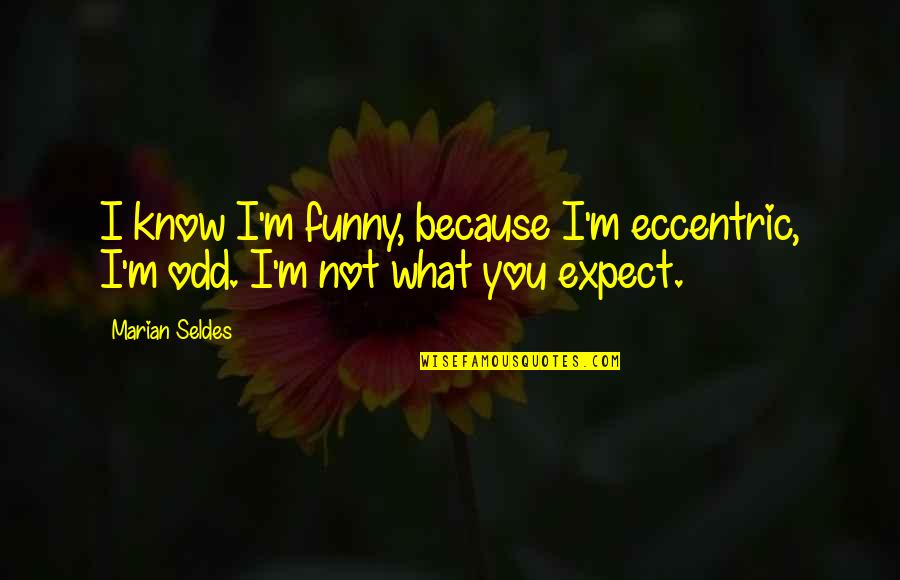 Kikuyu Inspirational Quotes By Marian Seldes: I know I'm funny, because I'm eccentric, I'm