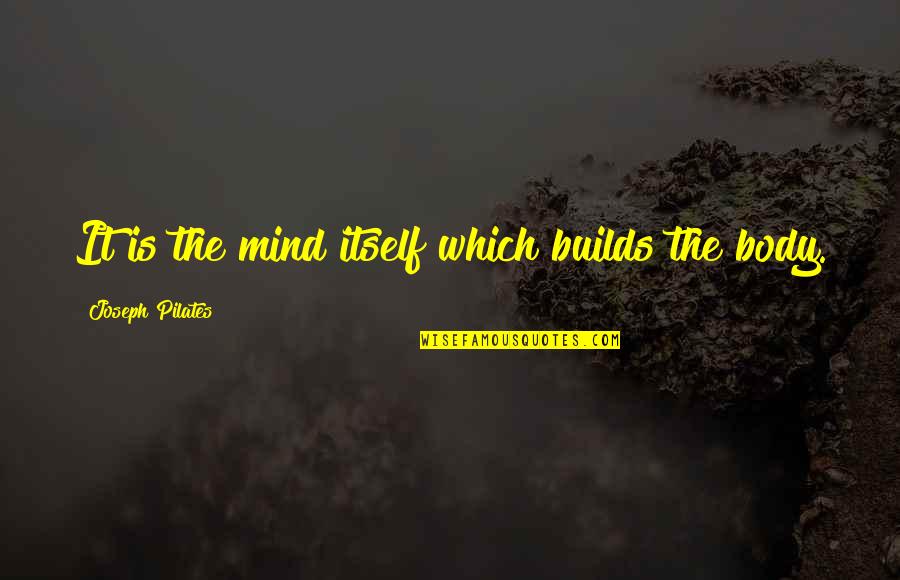 Kikuyu Tribe Quotes By Joseph Pilates: It is the mind itself which builds the Kikuyu Tribe Quotes By Joseph Pilates: It is the mind itself which builds the