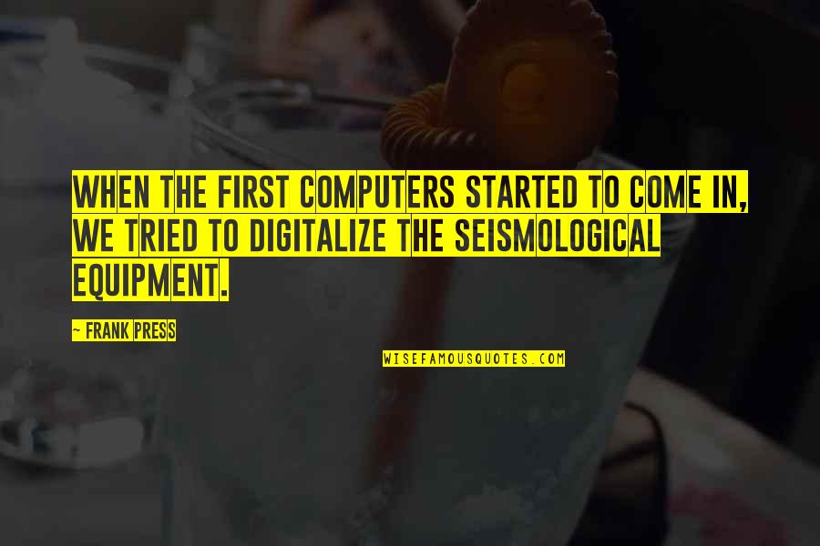 Kikwete History Quotes By Frank Press: When the first computers started to come in, Kikwete History Quotes By Frank Press: When the first computers started to come in,