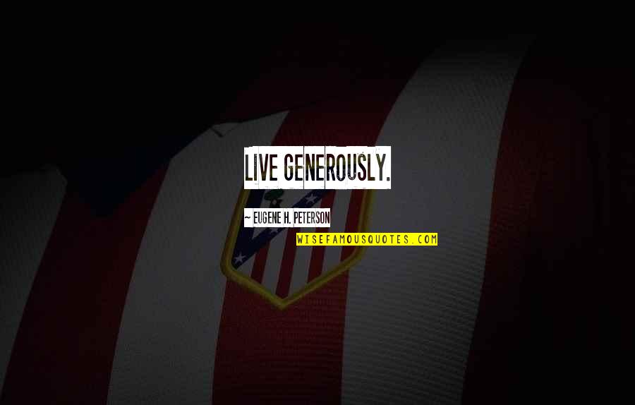Kikyo Inuyasha Quotes By Eugene H. Peterson: Live generously. Kikyo Inuyasha Quotes By Eugene H. Peterson: Live generously.