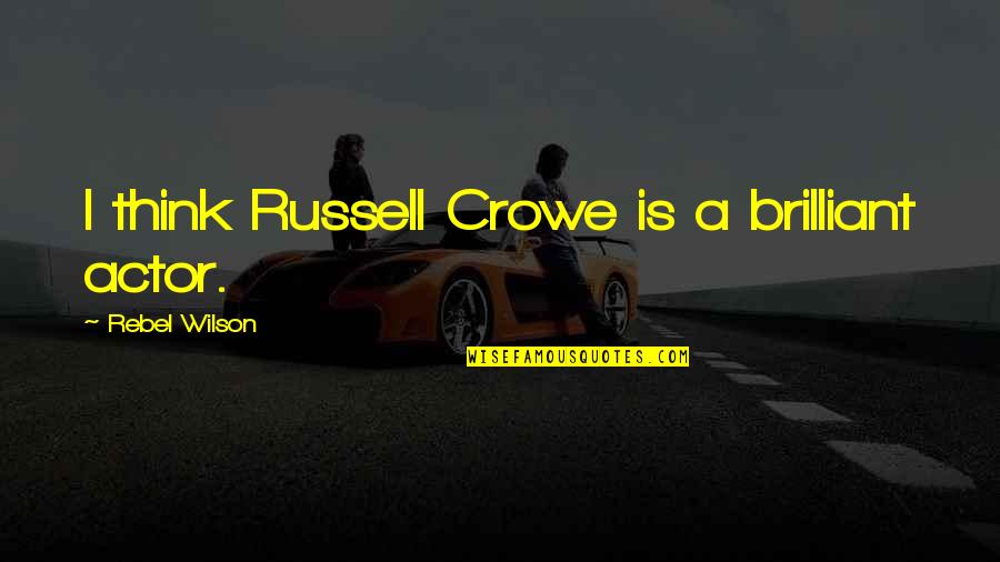 Kil T Angolul Quotes By Rebel Wilson: I think Russell Crowe is a brilliant actor. Kil T Angolul Quotes By Rebel Wilson: I think Russell Crowe is a brilliant actor.
