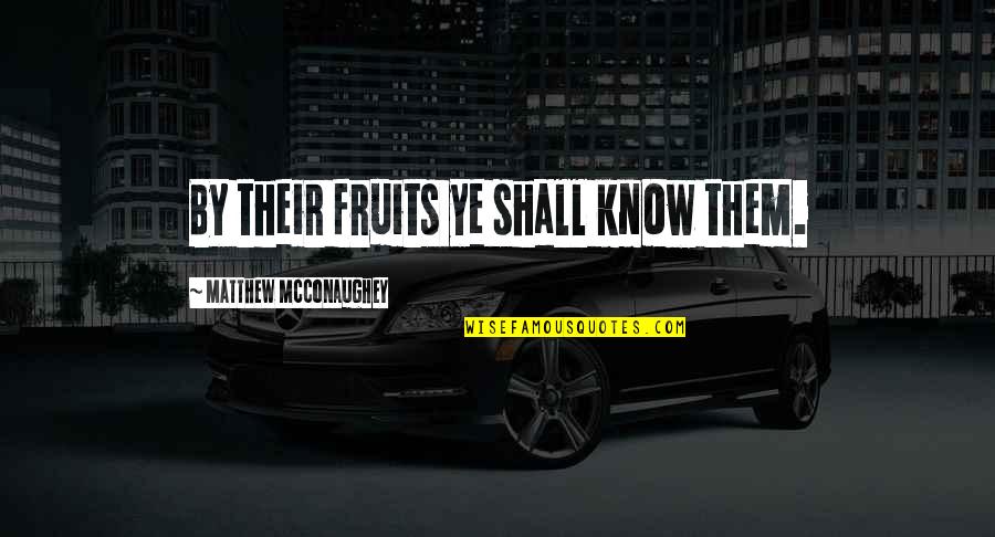 Kilarski David Quotes By Matthew McConaughey: By their fruits ye shall know them.