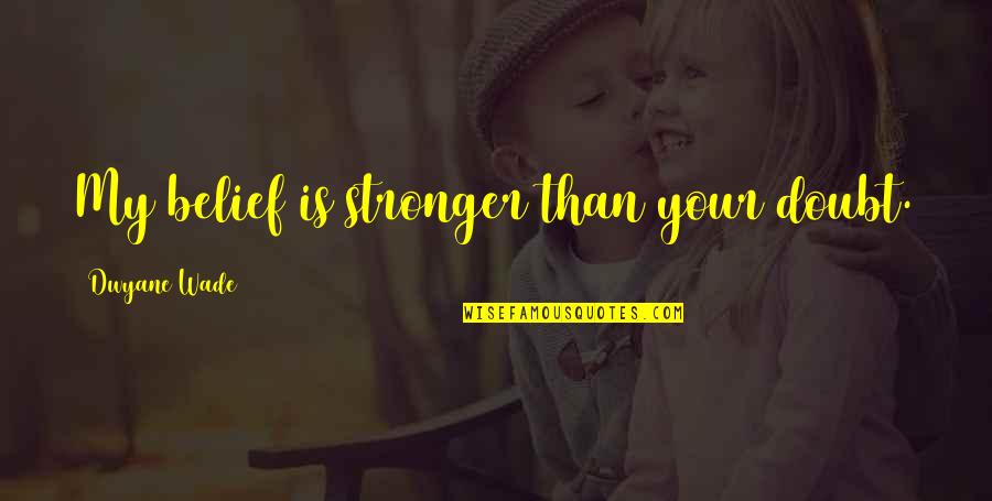 Kilauren Mcshea Quotes By Dwyane Wade: My belief is stronger than your doubt. Kilauren Mcshea Quotes By Dwyane Wade: My belief is stronger than your doubt.