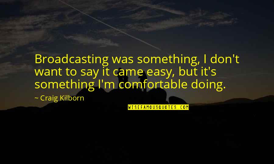 Kilborn Quotes By Craig Kilborn: Broadcasting was something, I don't want to say