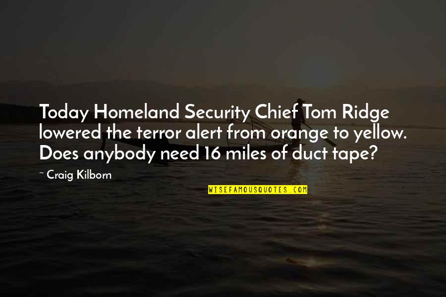 Kilborn Quotes By Craig Kilborn: Today Homeland Security Chief Tom Ridge lowered the