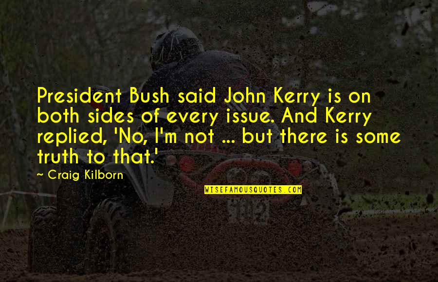 Kilborn Quotes By Craig Kilborn: President Bush said John Kerry is on both