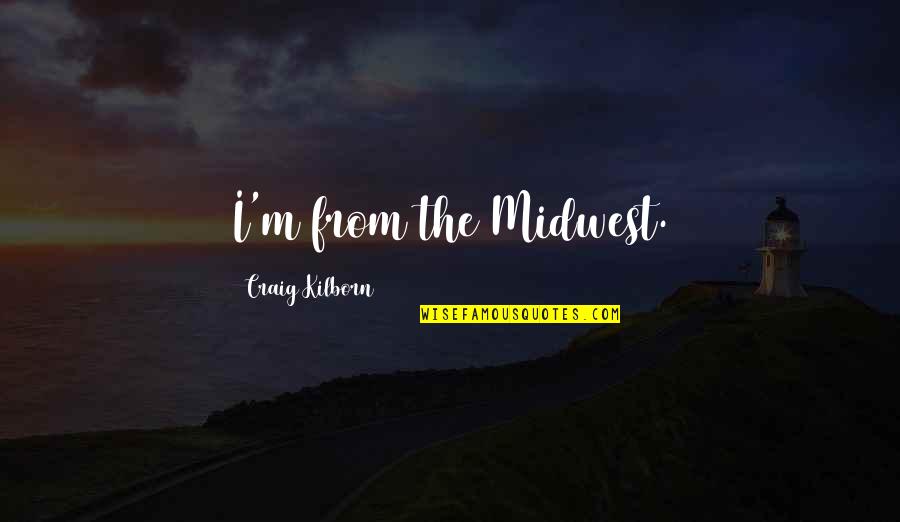 Kilborn Quotes By Craig Kilborn: I'm from the Midwest.