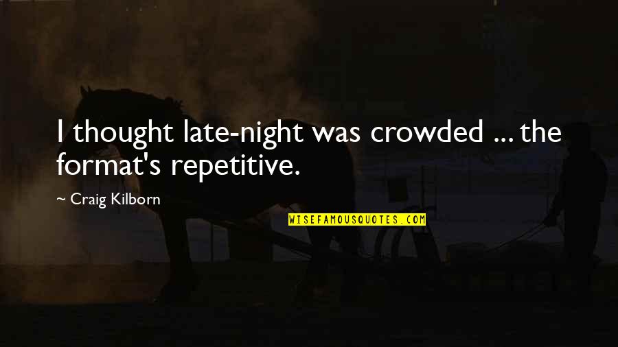 Kilborn Quotes By Craig Kilborn: I thought late-night was crowded ... the format's