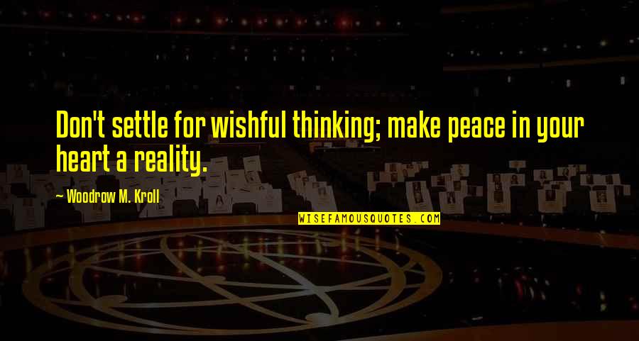 Kilbourne's Quotes By Woodrow M. Kroll: Don't settle for wishful thinking; make peace in