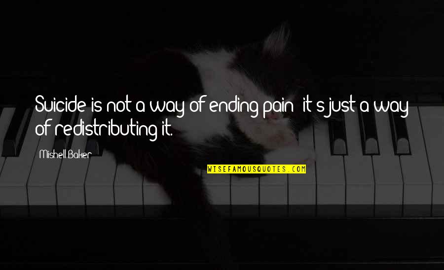 Kilbride Zendaya Quotes By Mishell Baker: Suicide is not a way of ending pain;