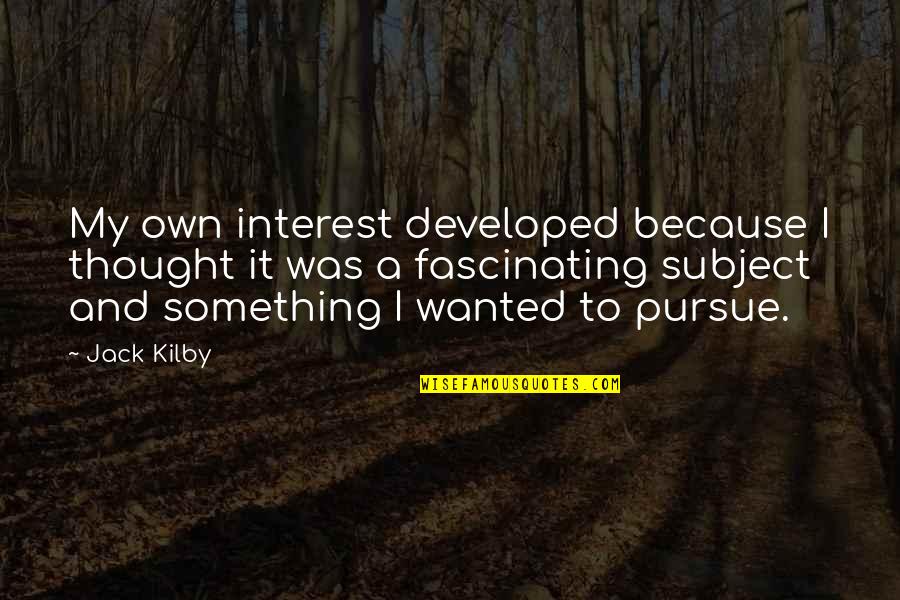 Kilby Quotes By Jack Kilby: My own interest developed because I thought it