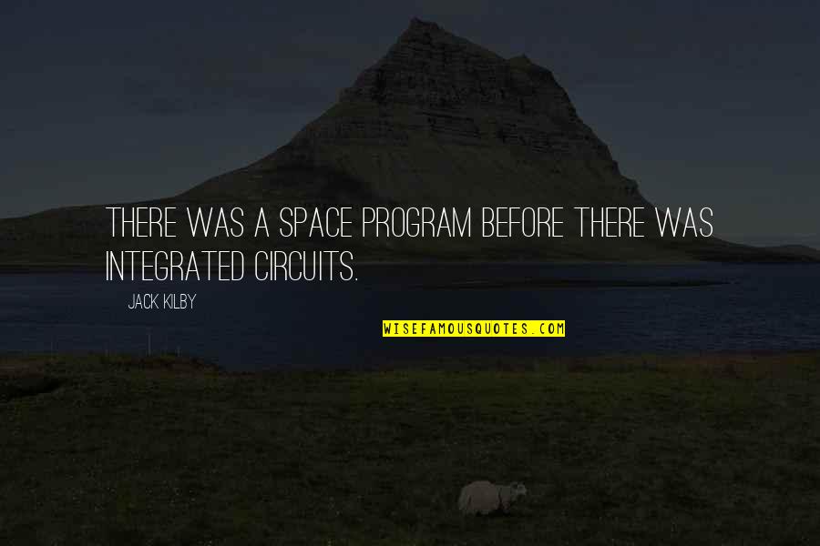 Kilby Quotes By Jack Kilby: There was a space program before there was