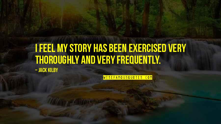 Kilby Quotes By Jack Kilby: I feel my story has been exercised very