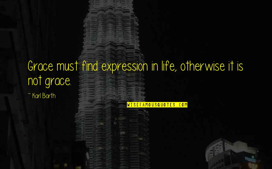 Kildee Farms Quotes By Karl Barth: Grace must find expression in life, otherwise it