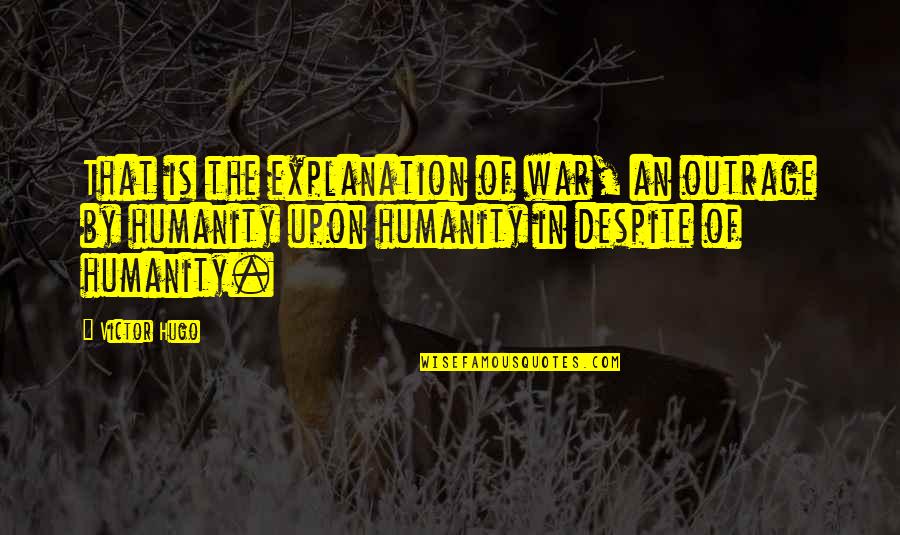 Kildee Farms Quotes By Victor Hugo: That is the explanation of war, an outrage