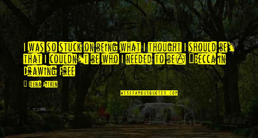Kildil Quotes By Elena Aitken: I was so stuck on being what I