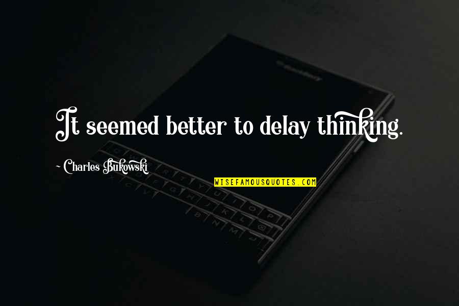 Kildoo Funeral Home Quotes By Charles Bukowski: It seemed better to delay thinking. Kildoo Funeral Home Quotes By Charles Bukowski: It seemed better to delay thinking.