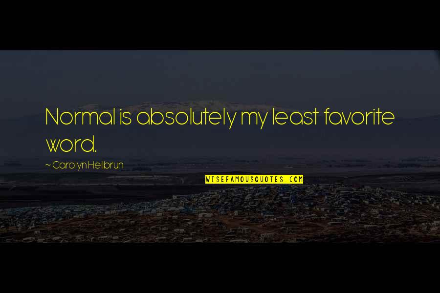 Kileen Ivy Quotes By Carolyn Heilbrun: Normal is absolutely my least favorite word.
