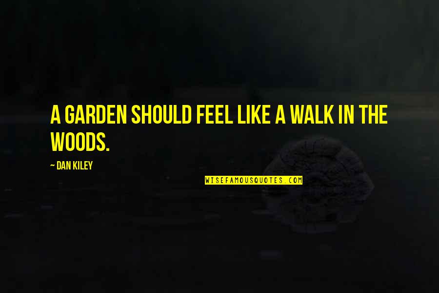 Kiley's Quotes By Dan Kiley: A garden should feel like a walk in