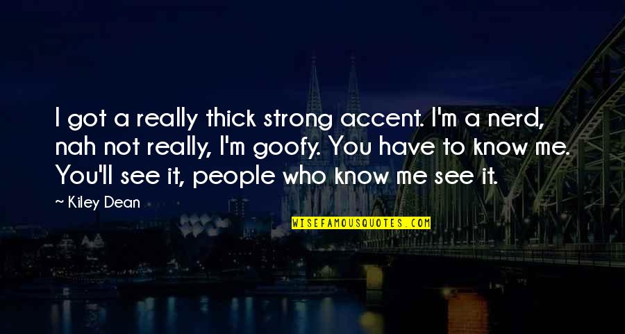 Kiley's Quotes By Kiley Dean: I got a really thick strong accent. I'm