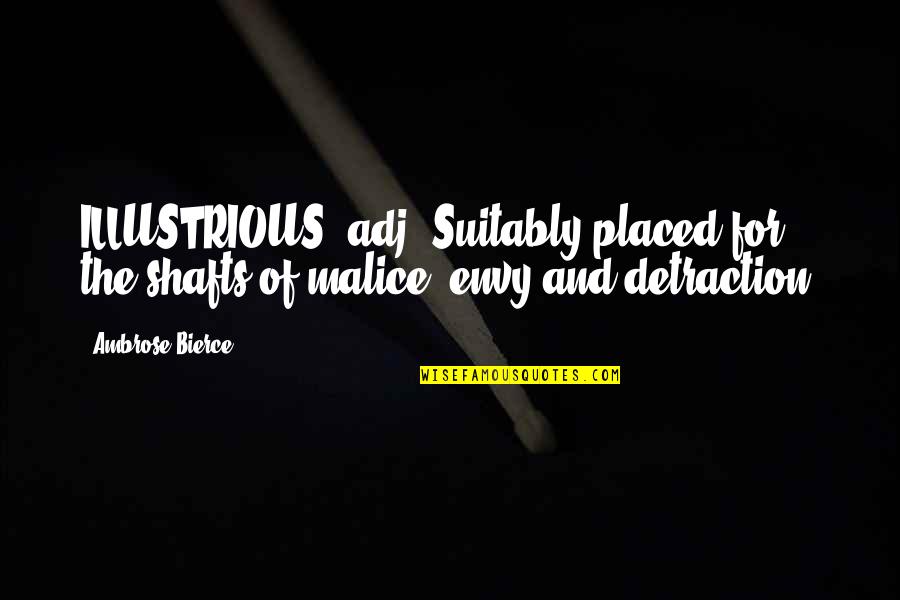 Kileysha Quotes By Ambrose Bierce: ILLUSTRIOUS, adj. Suitably placed for the shafts of