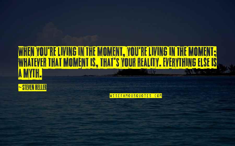 Kileysha Quotes By Steven Heller: When you're living in the moment, you're living Kileysha Quotes By Steven Heller: When you're living in the moment, you're living
