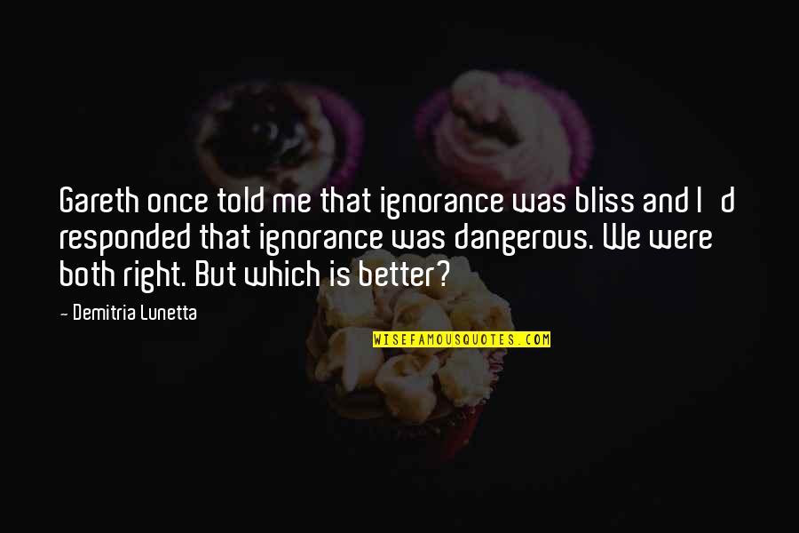 Kilfeather Keyes Quotes By Demitria Lunetta: Gareth once told me that ignorance was bliss Kilfeather Keyes Quotes By Demitria Lunetta: Gareth once told me that ignorance was bliss