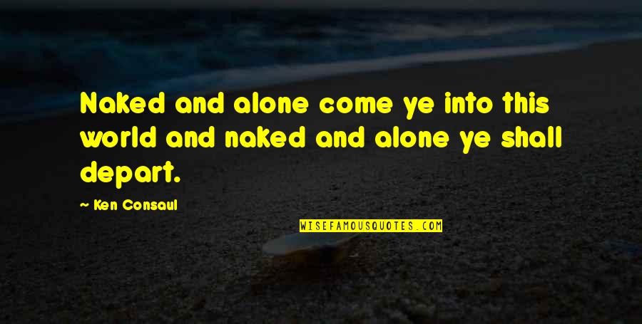 Kilfoyle Obituary Quotes By Ken Consaul: Naked and alone come ye into this world