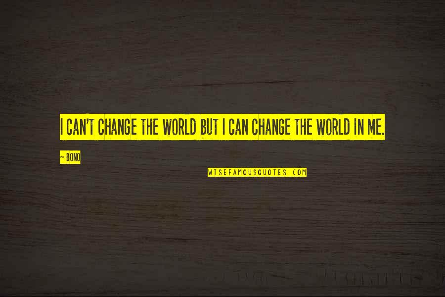 Kilging Quotes By Bono: I can't change the world but I can