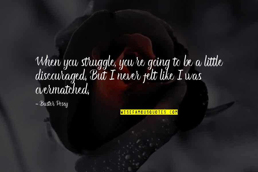 Kilging Quotes By Buster Posey: When you struggle, you're going to be a Kilging Quotes By Buster Posey: When you struggle, you're going to be a