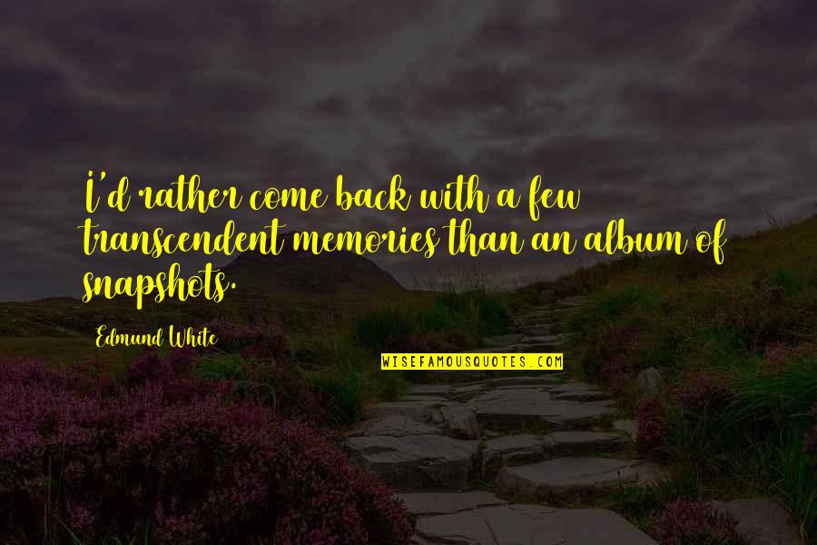 Kili And Fili Quotes By Edmund White: I'd rather come back with a few transcendent
