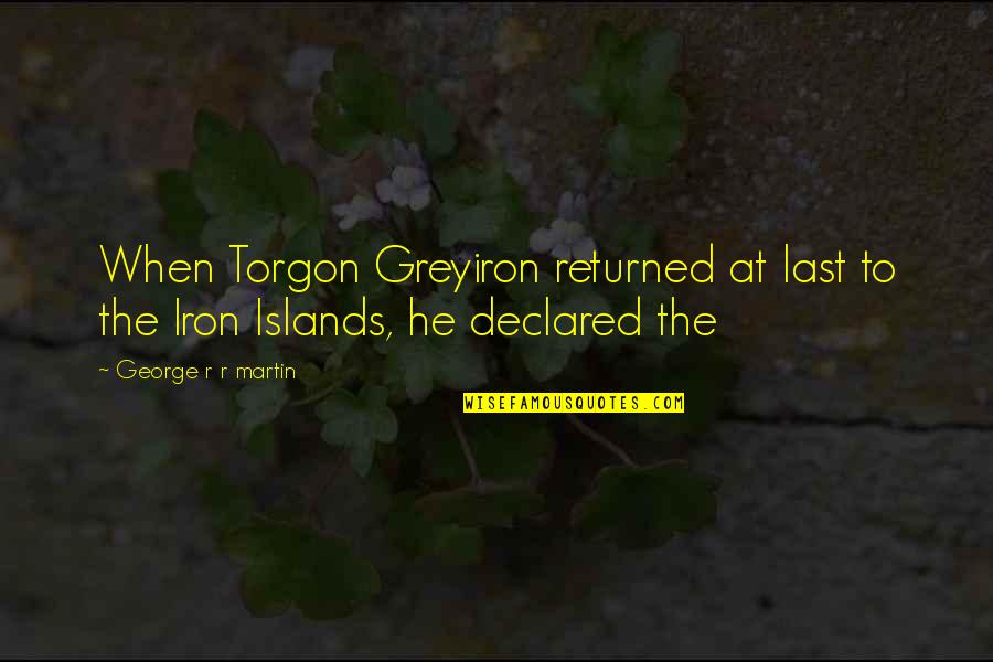 Kili And Fili Quotes By George R R Martin: When Torgon Greyiron returned at last to the Kili And Fili Quotes By George R R Martin: When Torgon Greyiron returned at last to the
