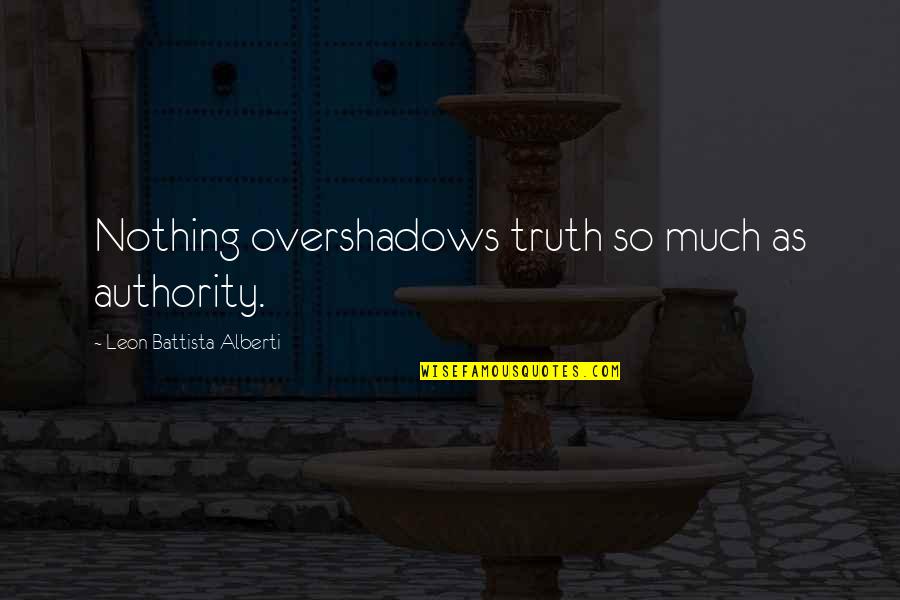 Kili And Tauriel Quotes By Leon Battista Alberti: Nothing overshadows truth so much as authority.