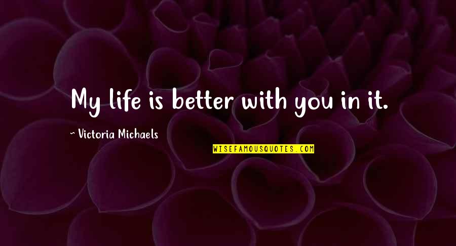Kili Best Quotes By Victoria Michaels: My life is better with you in it.