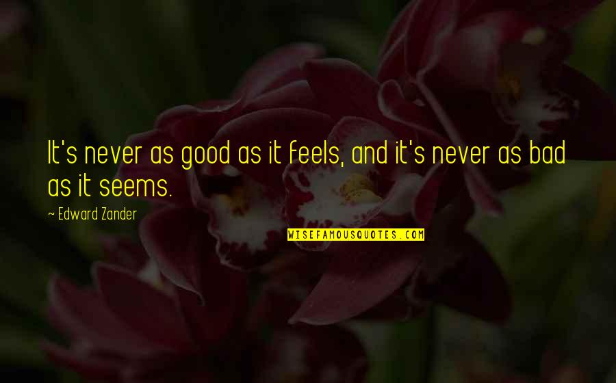 Kilianneuge Quotes By Edward Zander: It's never as good as it feels, and