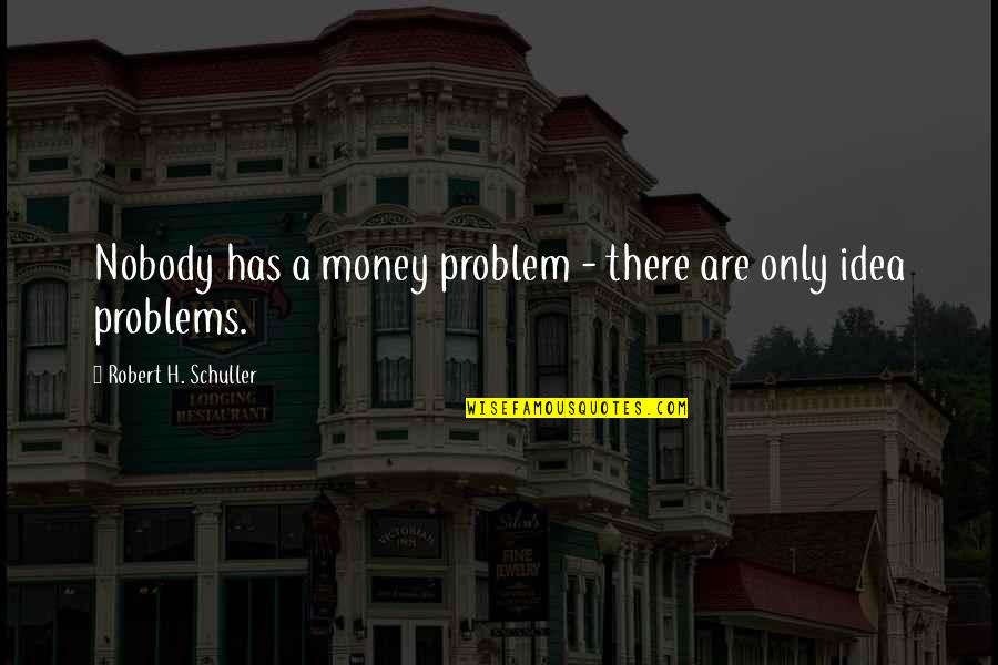 Kilianneuge Quotes By Robert H. Schuller: Nobody has a money problem - there are