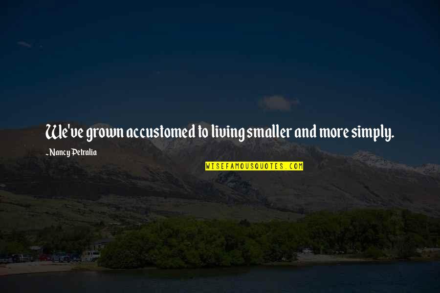 Kilimanjaro Inspirational Quotes By Nancy Petralia: We've grown accustomed to living smaller and more