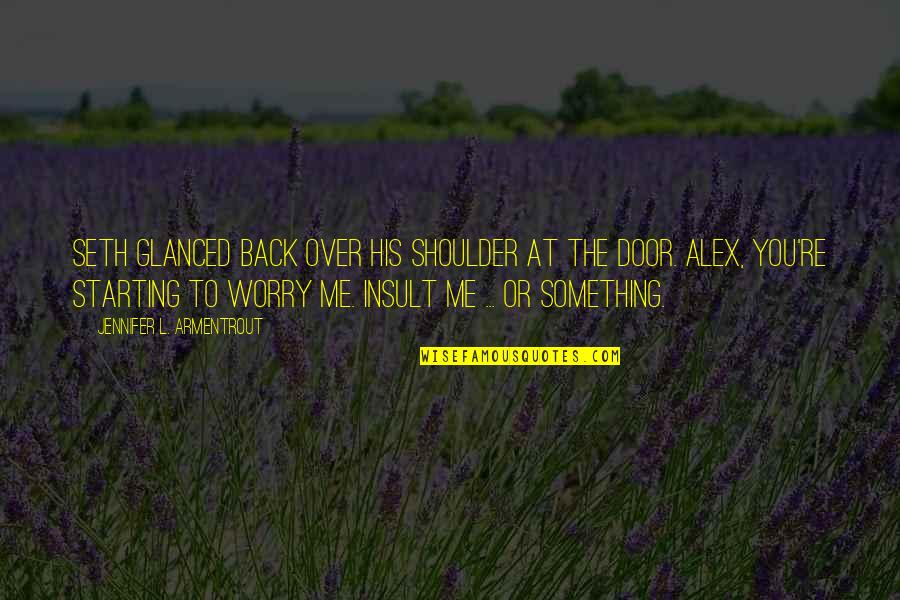 Kilimelis Pjaustymui Quotes By Jennifer L. Armentrout: Seth glanced back over his shoulder at the Kilimelis Pjaustymui Quotes By Jennifer L. Armentrout: Seth glanced back over his shoulder at the